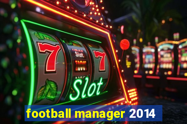 football manager 2014